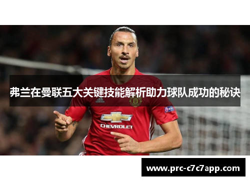 弗兰在曼联五大关键技能解析助力球队成功的秘诀