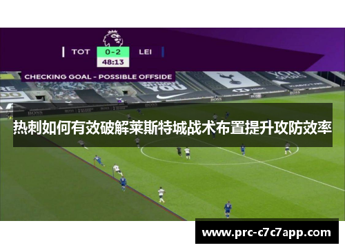 热刺如何有效破解莱斯特城战术布置提升攻防效率