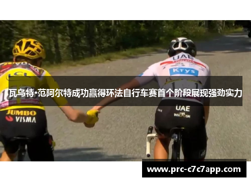 瓦乌特·范阿尔特成功赢得环法自行车赛首个阶段展现强劲实力