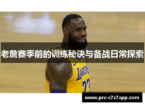 老詹赛季前的训练秘诀与备战日常探索