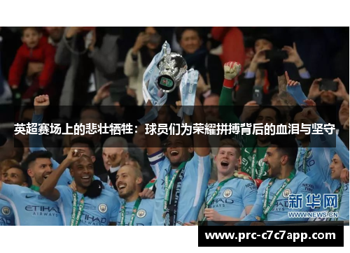 英超赛场上的悲壮牺牲：球员们为荣耀拼搏背后的血泪与坚守