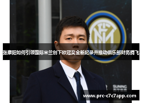 张康阳如何引领国际米兰创下欧冠奖金新纪录并推动俱乐部财务腾飞 张康阳如何引领国际米兰创下欧冠奖金新纪录并推动俱乐部财务腾飞