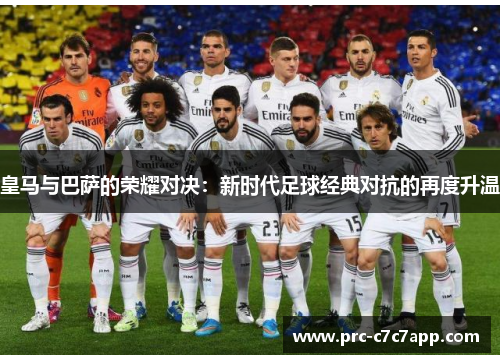 皇马与巴萨的荣耀对决：新时代足球经典对抗的再度升温