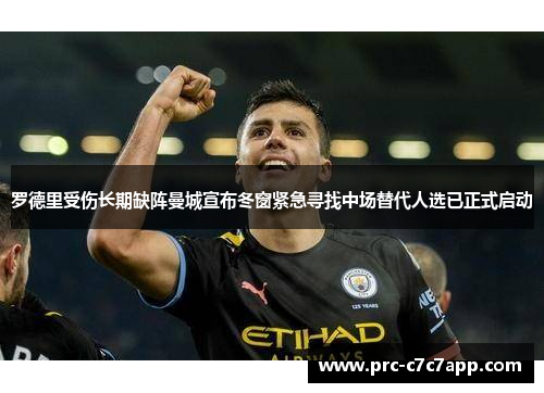 罗德里受伤长期缺阵曼城宣布冬窗紧急寻找中场替代人选已正式启动